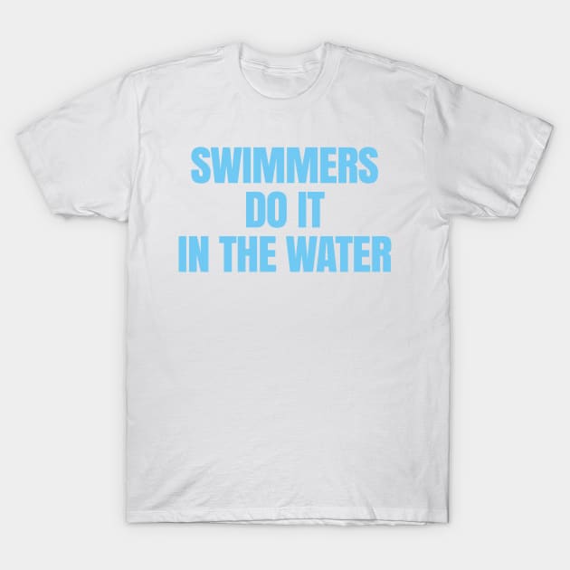 Swimmers Do It in the Water T-Shirt by DangWaffle